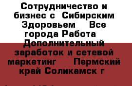 Сотрудничество и бизнес с “Сибирским Здоровьем“ - Все города Работа » Дополнительный заработок и сетевой маркетинг   . Пермский край,Соликамск г.